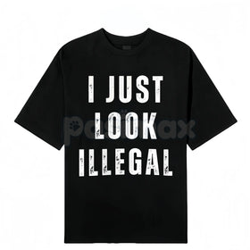 "I Just Look Illegal" T-Shirt - Edgy Social Statement Tee, Controversial Humor Graphic, Unisex Political Slogan Shirt