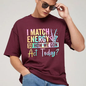 I Match Energy So How We Gone Act Today T-Shirt