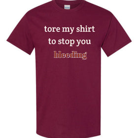 "Tore My Shirt To Stop You Bleeding" T-Shirt