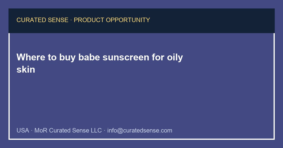 Where to buy babe sunscreen for oily skin — Curated Sense