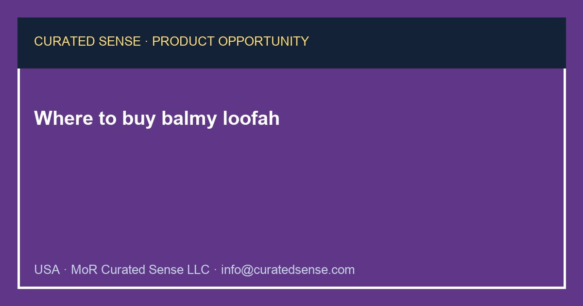 Where to buy balmy loofah — Curated Sense