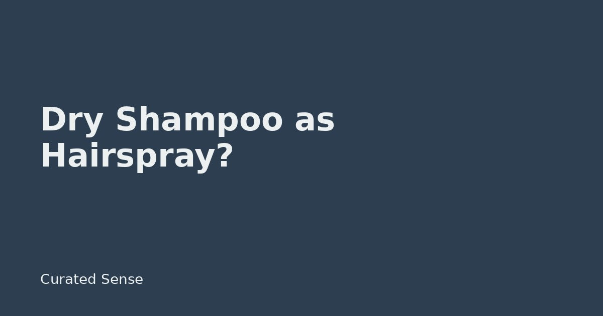 Can I Use Dry Shampoo as Hairspray? — Curated Sense