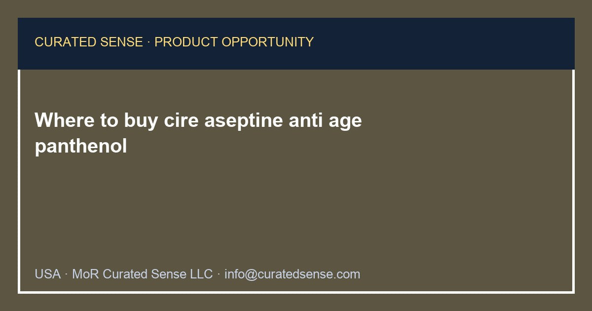 Where to buy cire aseptine anti age panthenol — Curated Sense