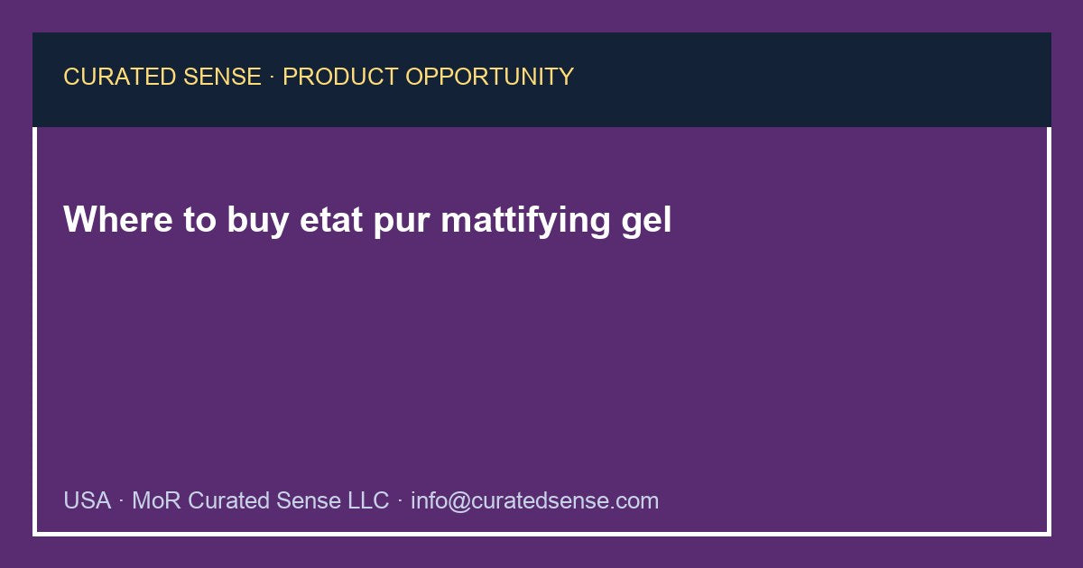 Where to buy etat pur mattifying gel — Curated Sense