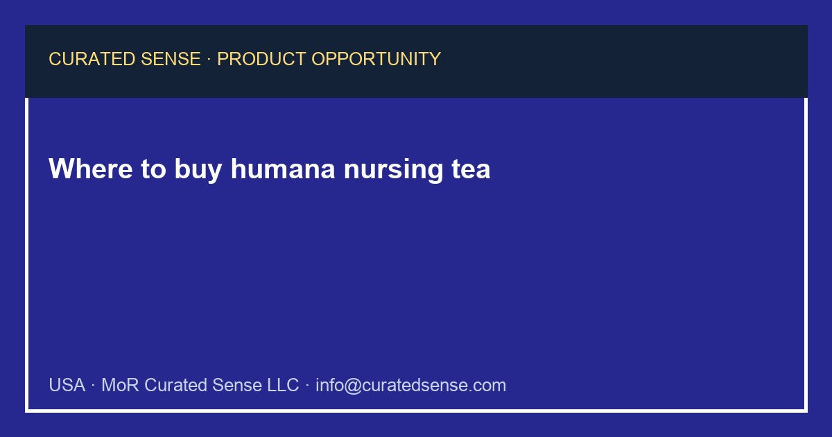Where to buy humana nursing tea — Curated Sense