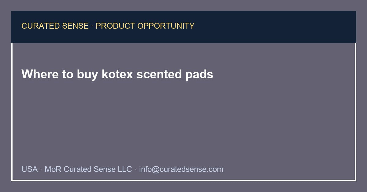 Where to buy kotex scented pads — Curated Sense