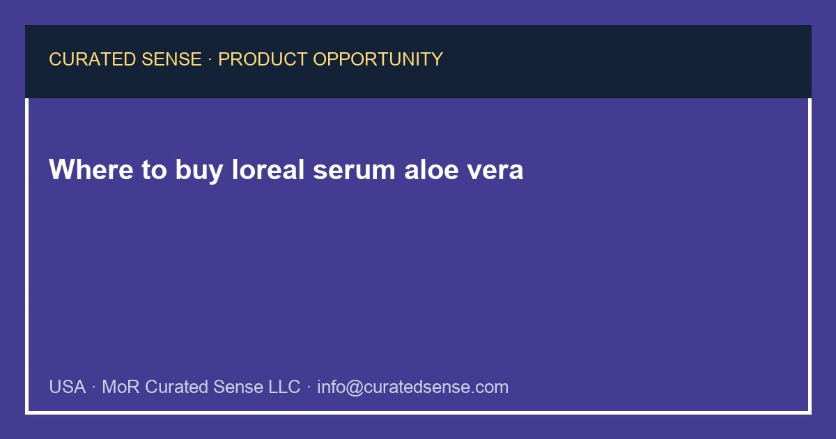 Where to buy loreal serum aloe vera — Curated Sense