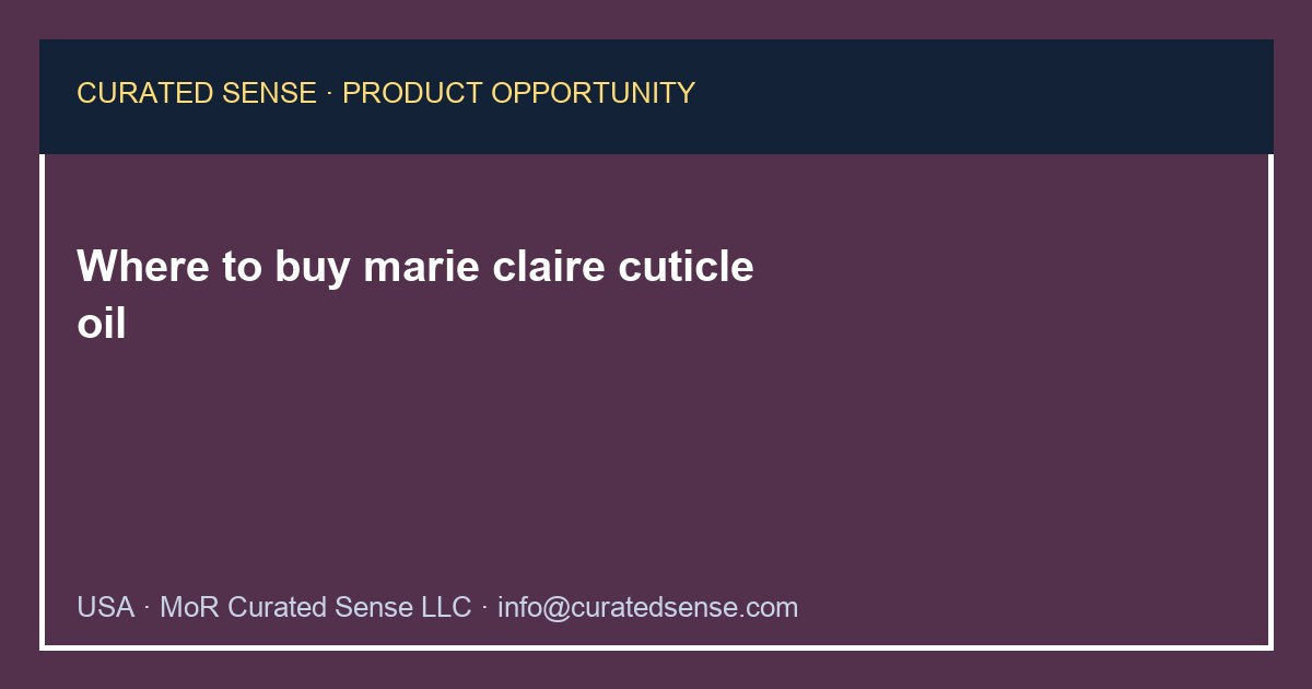 Where to buy marie claire cuticle oil — Curated Sense
