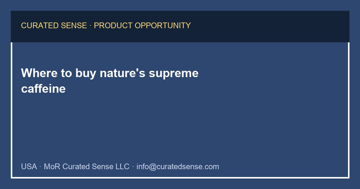 Where to buy nature's supreme caffeine — Curated Sense