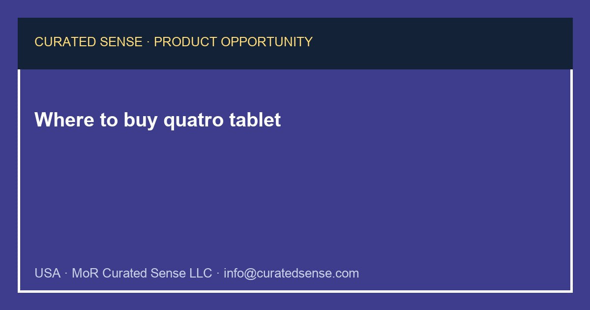 Where to buy quatro tablet — Curated Sense