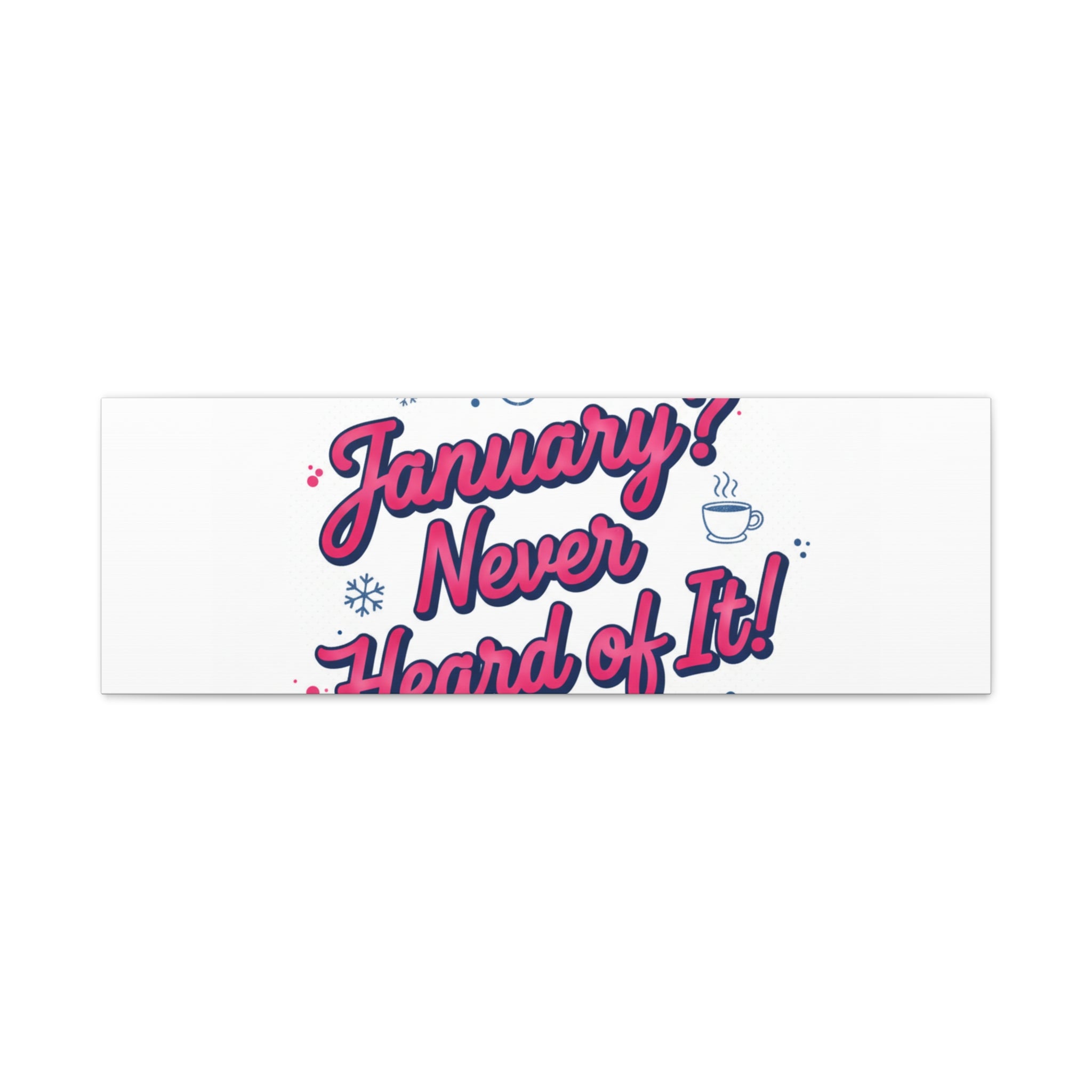 January? Never Heard of It! Canvas, January meme wall art | January slump humor