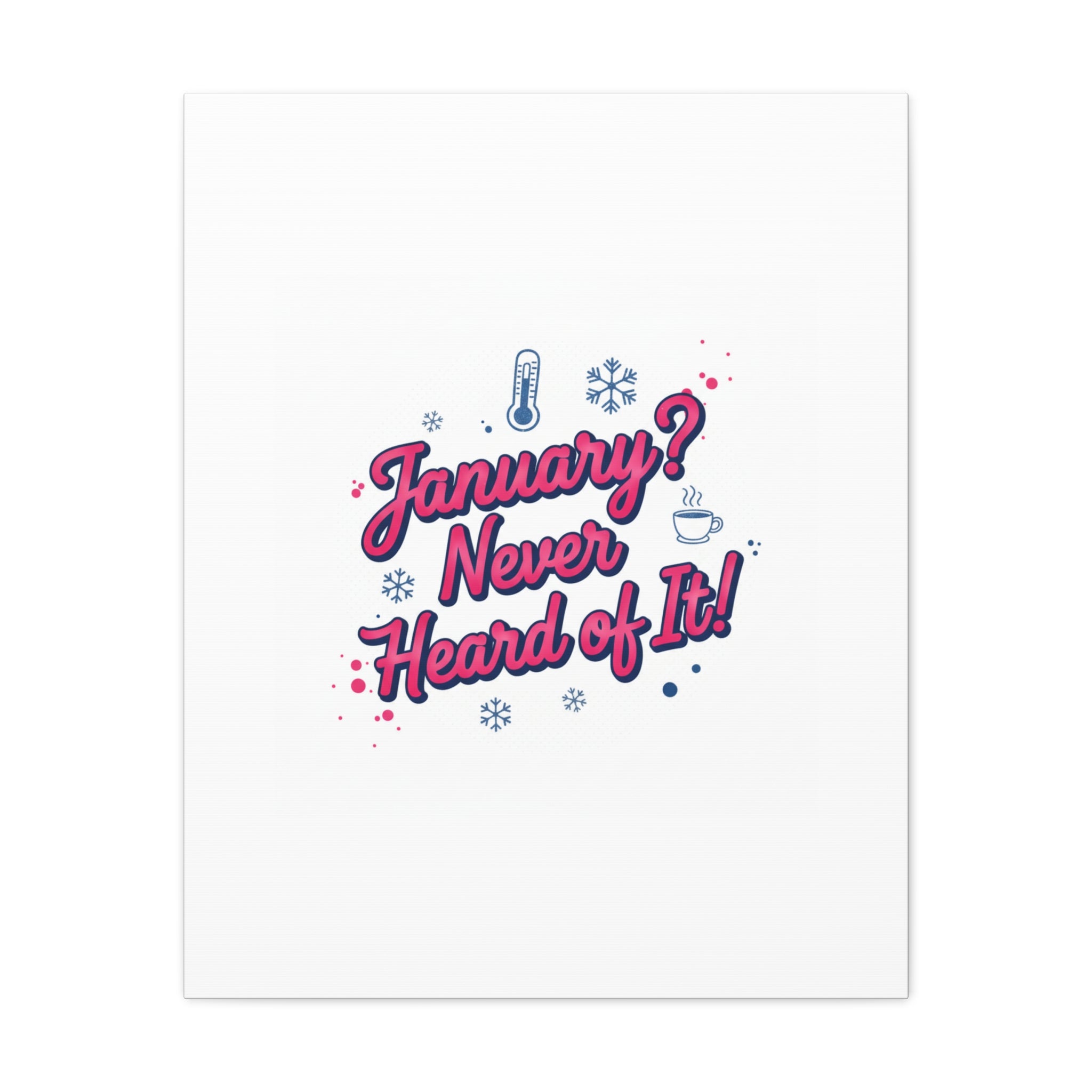 January? Never Heard of It! Canvas, January meme wall art | January slump humor