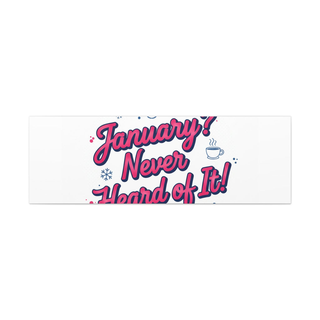 January? Never Heard of It! Canvas, January meme wall art | January slump humor