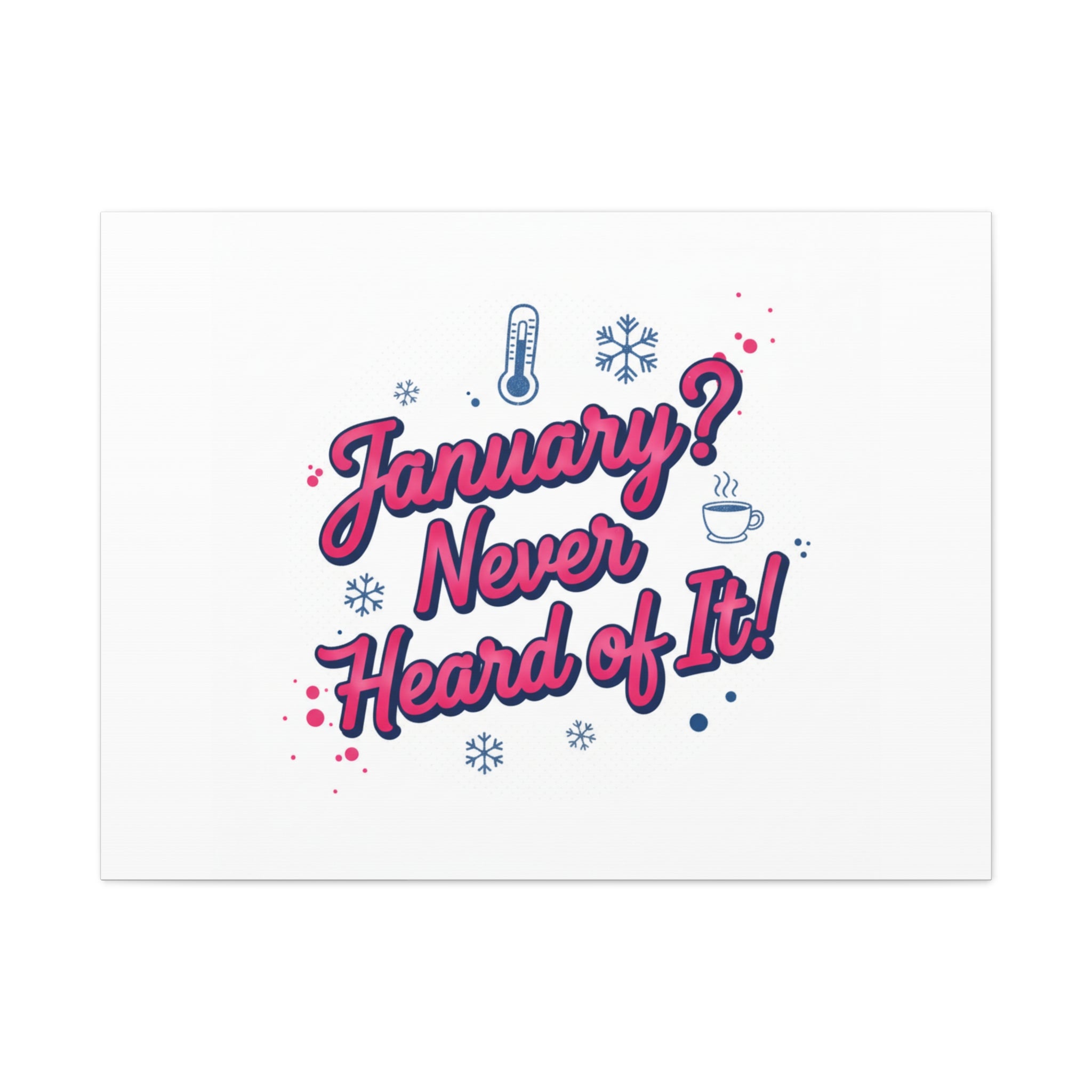 January? Never Heard of It! Canvas, January meme wall art | January slump humor