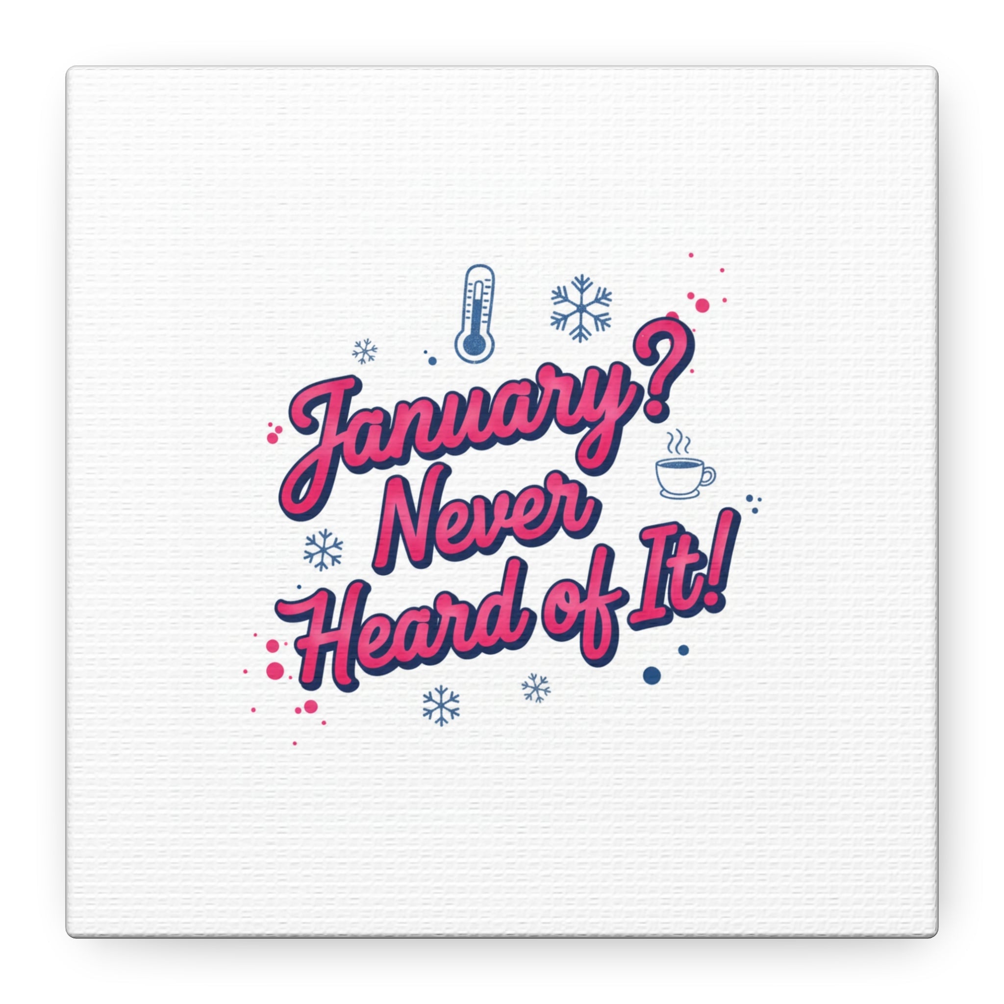 January? Never Heard of It! Canvas, January meme wall art | January slump humor