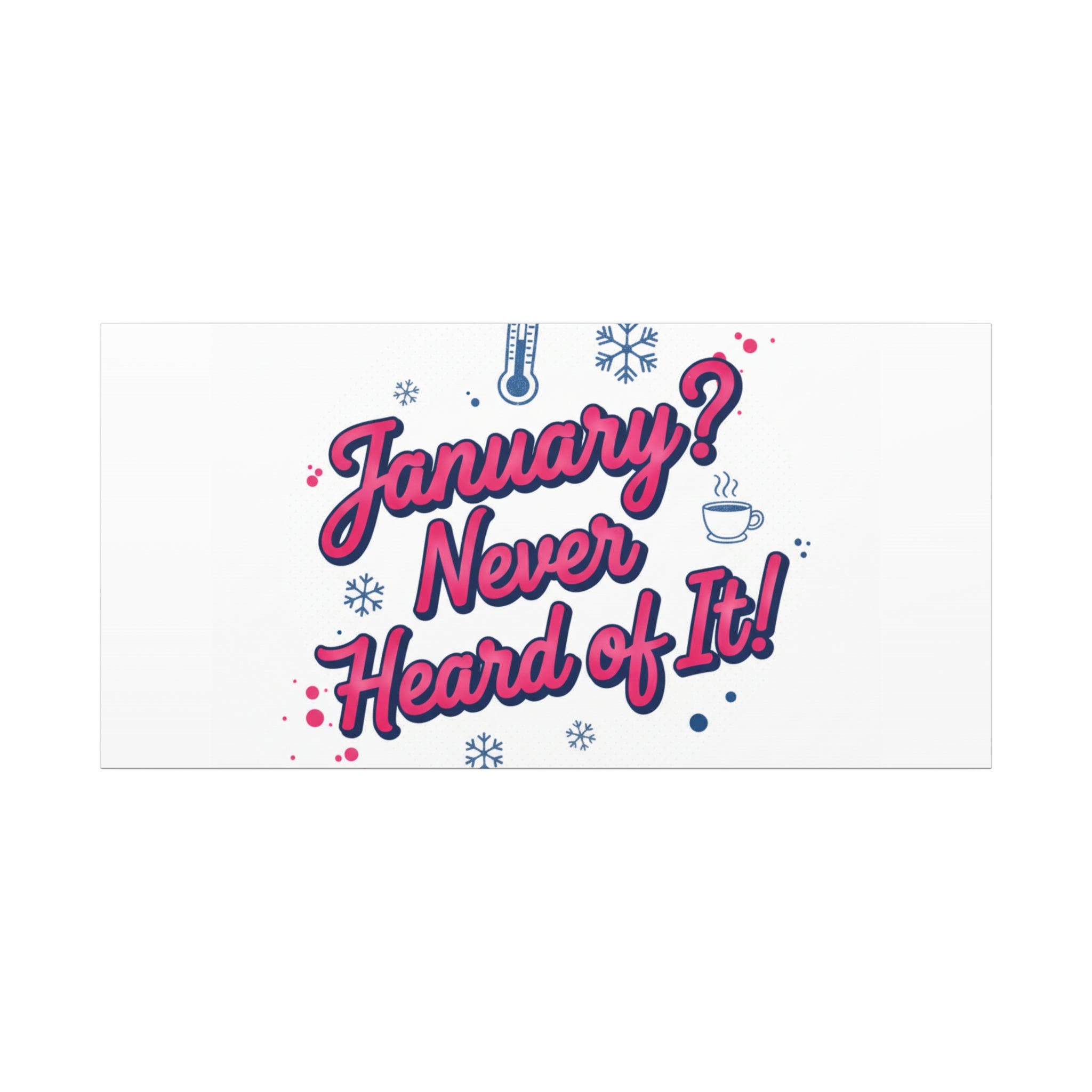 January? Never Heard of It! Canvas, January meme wall art | January slump humor