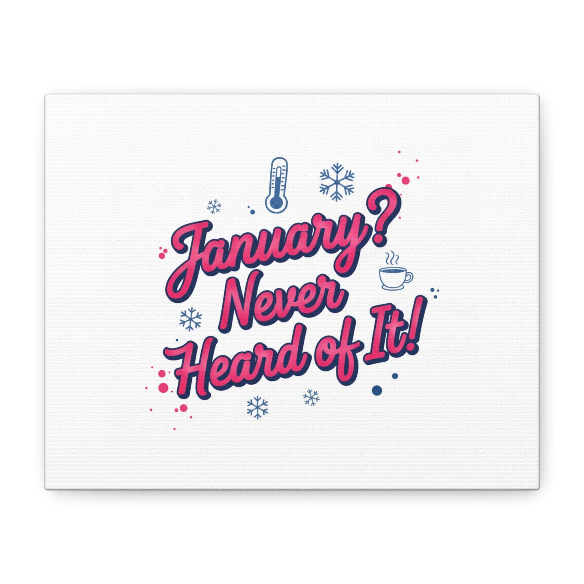January? Never Heard of It! Canvas, January meme wall art | January slump humor