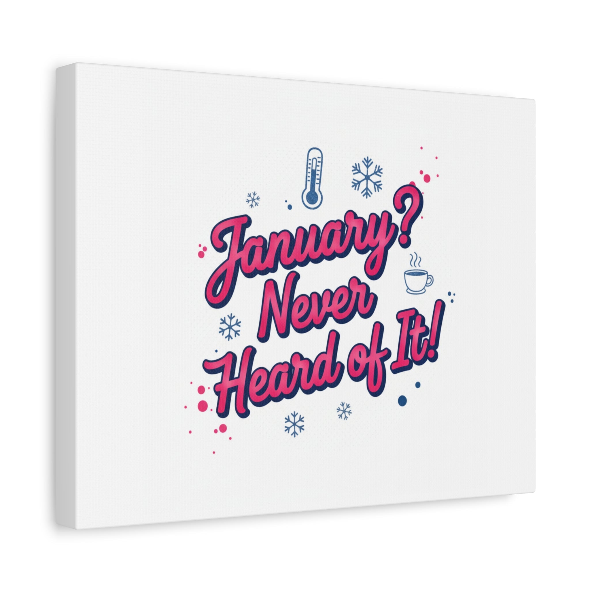 January? Never Heard of It! Canvas, January meme wall art | January slump humor