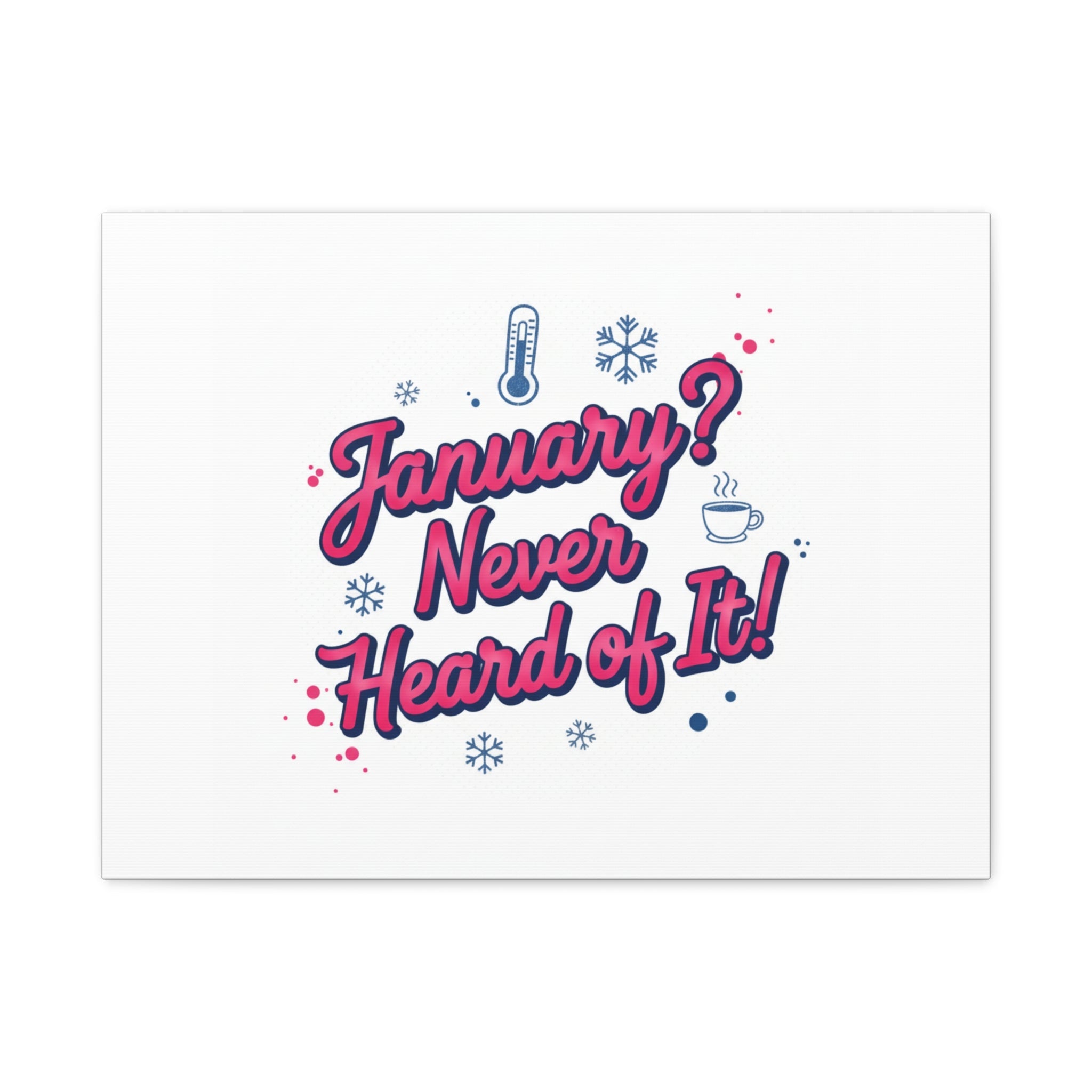 January? Never Heard of It! Canvas, January meme wall art | January slump humor