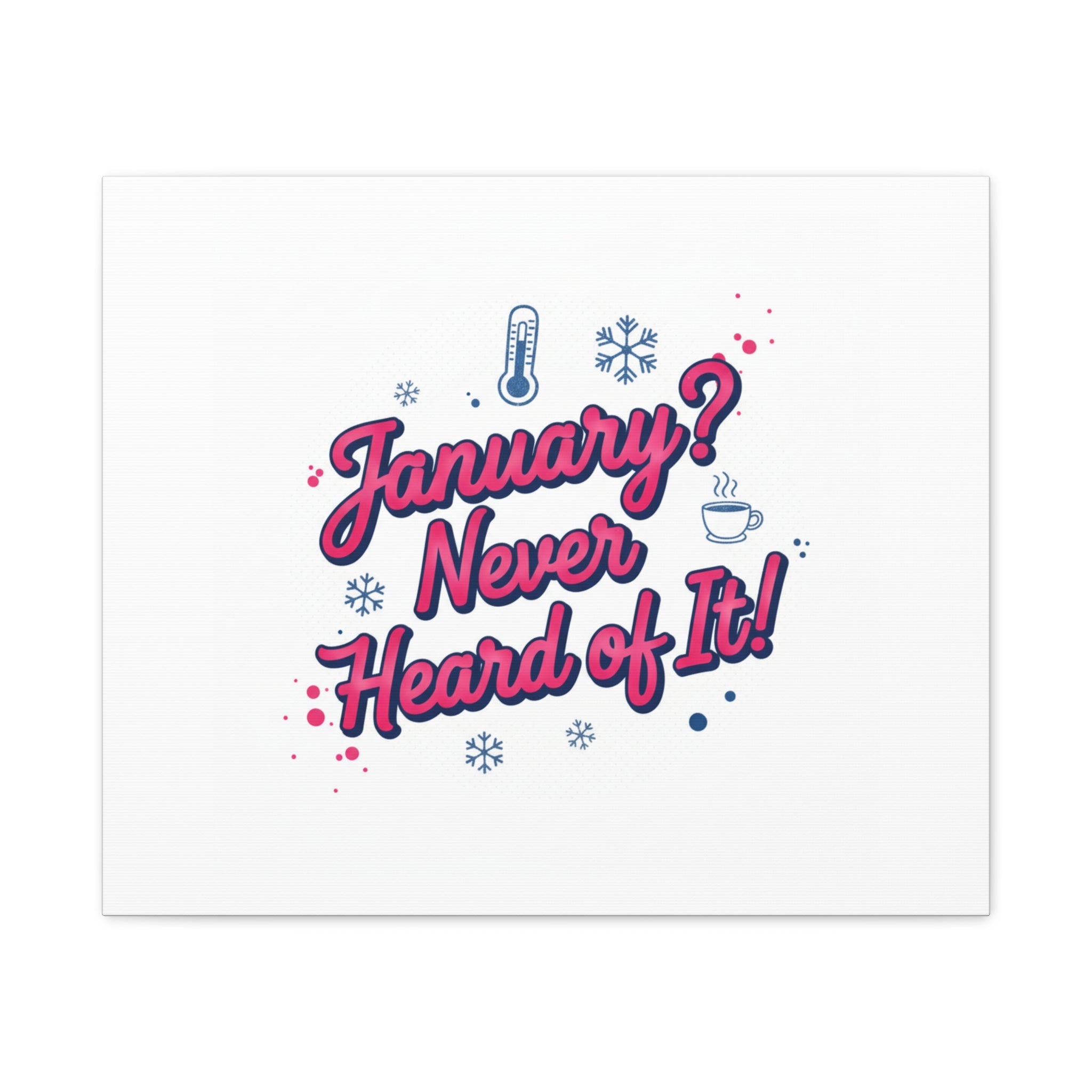 January? Never Heard of It! Canvas, January meme wall art | January slump humor