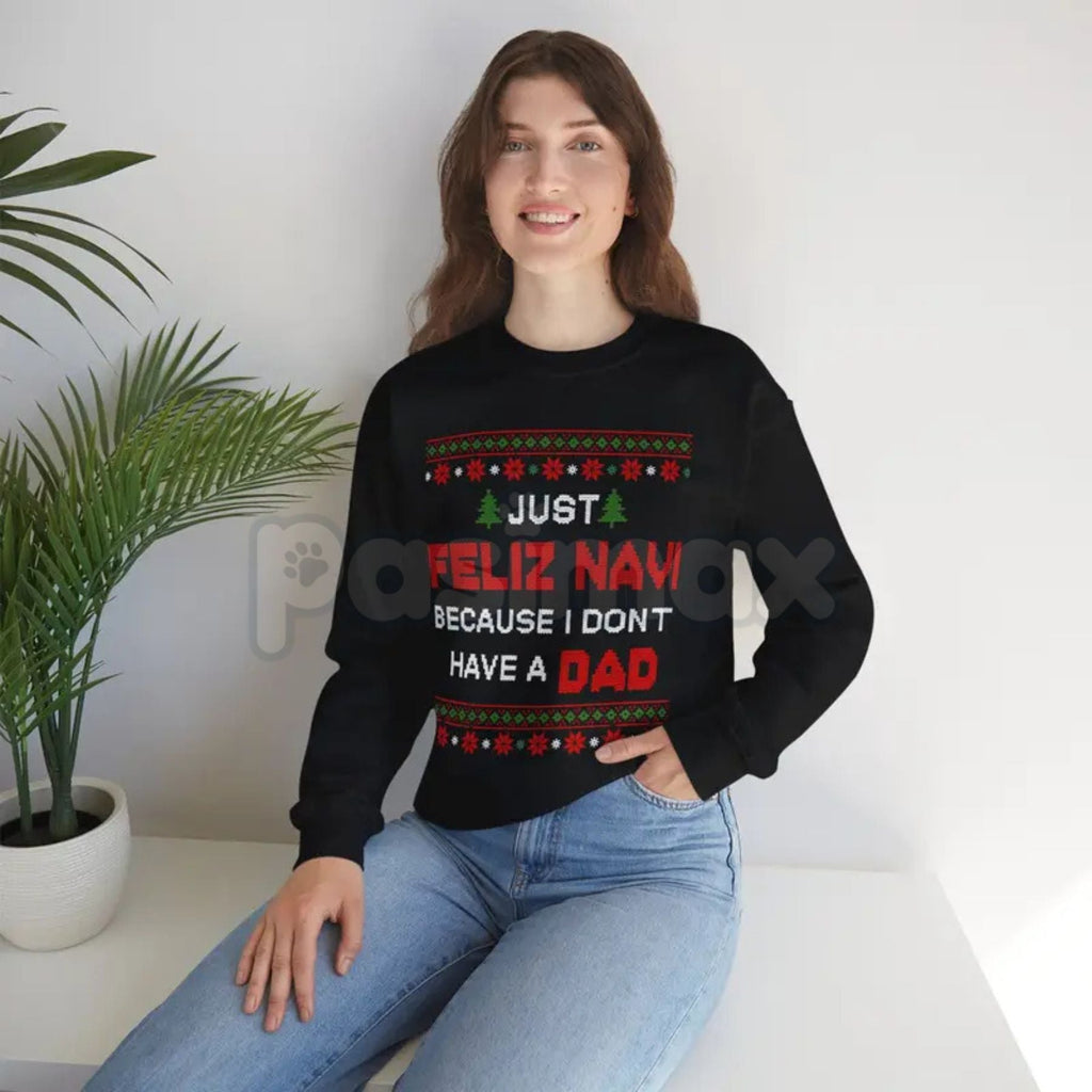 Pasimax Just Feliz Navi I Don't Have a Dad Christmas Sweatshirt | Funny Dark Humor Holiday Crewneck | Ironic Pop Culture Xmas