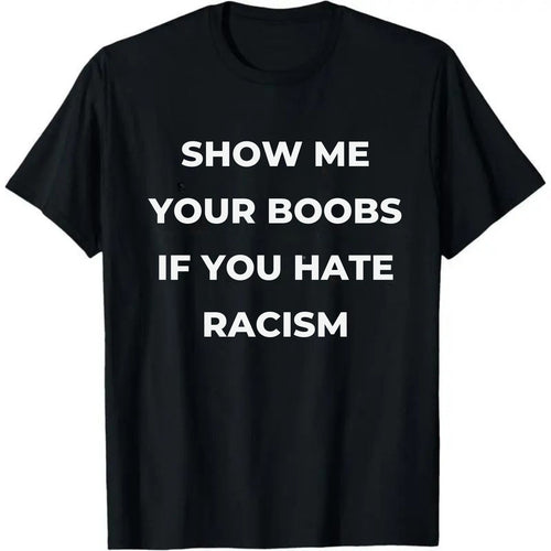 Show Me Your Boobs If You Hate Racism T-Shirt – Funny Protest Graphic Tee, Unisex Cotton Casual Top