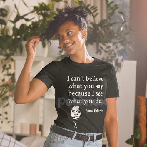 Skeptical Quote T-Shirt - "I Can't Believe What You Say Because I See What You Do" Summer Tee, Black Cotton Crew Neck