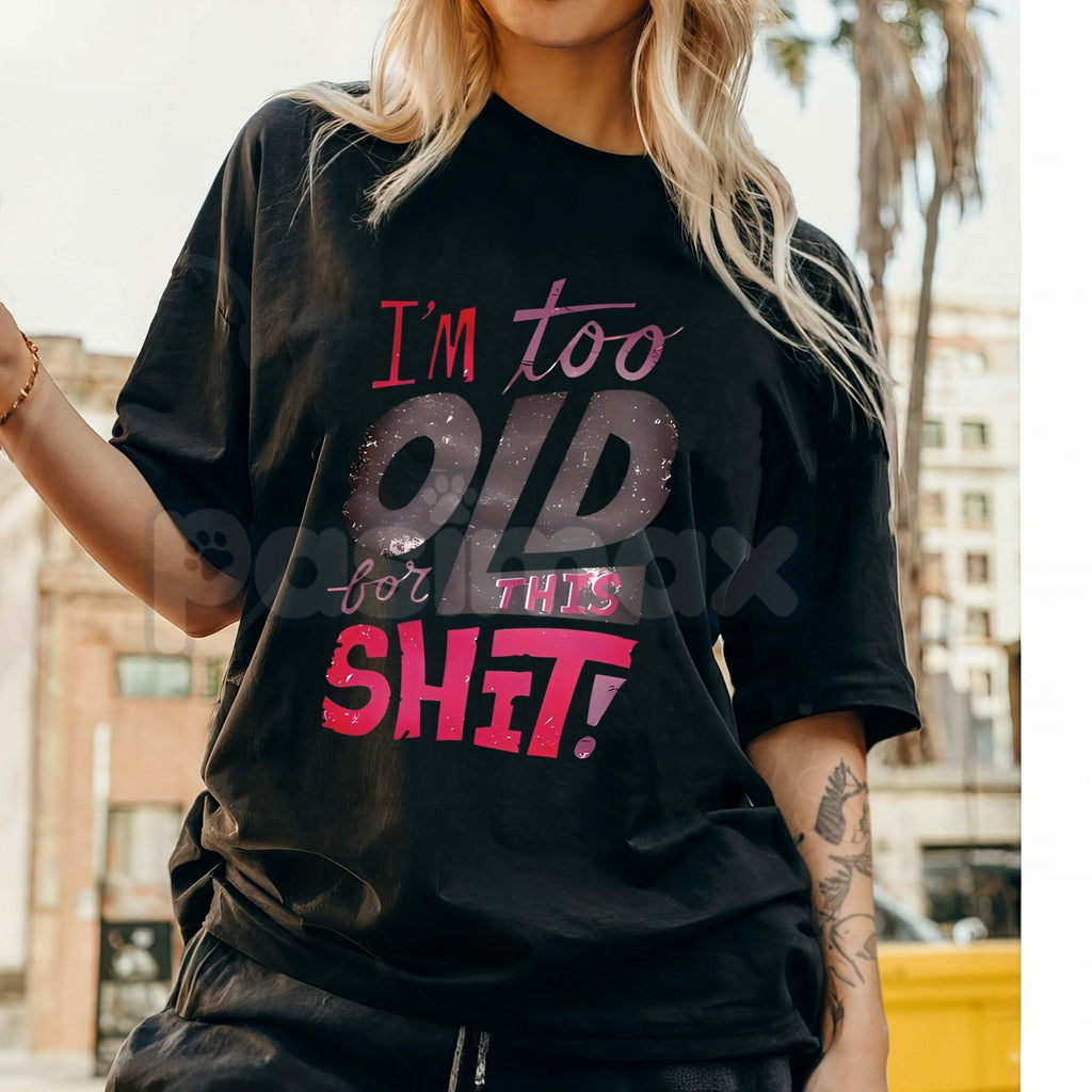 Pasimax Women's "I'm Too Old for This Shit!" Graphic T-Shirt - Funny Sarcastic Slogan Tee, Relatable Anti-Drama Apparel, Humo