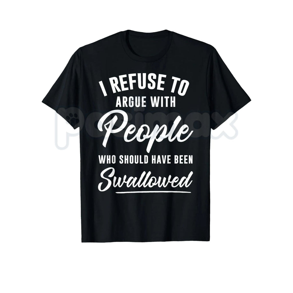 Pasimax I Refuse to Argue with People Who Should Have Been Swallowed – Funny Sarcastic Hoodie, Sweatshirt & T-Shirt — detail 
