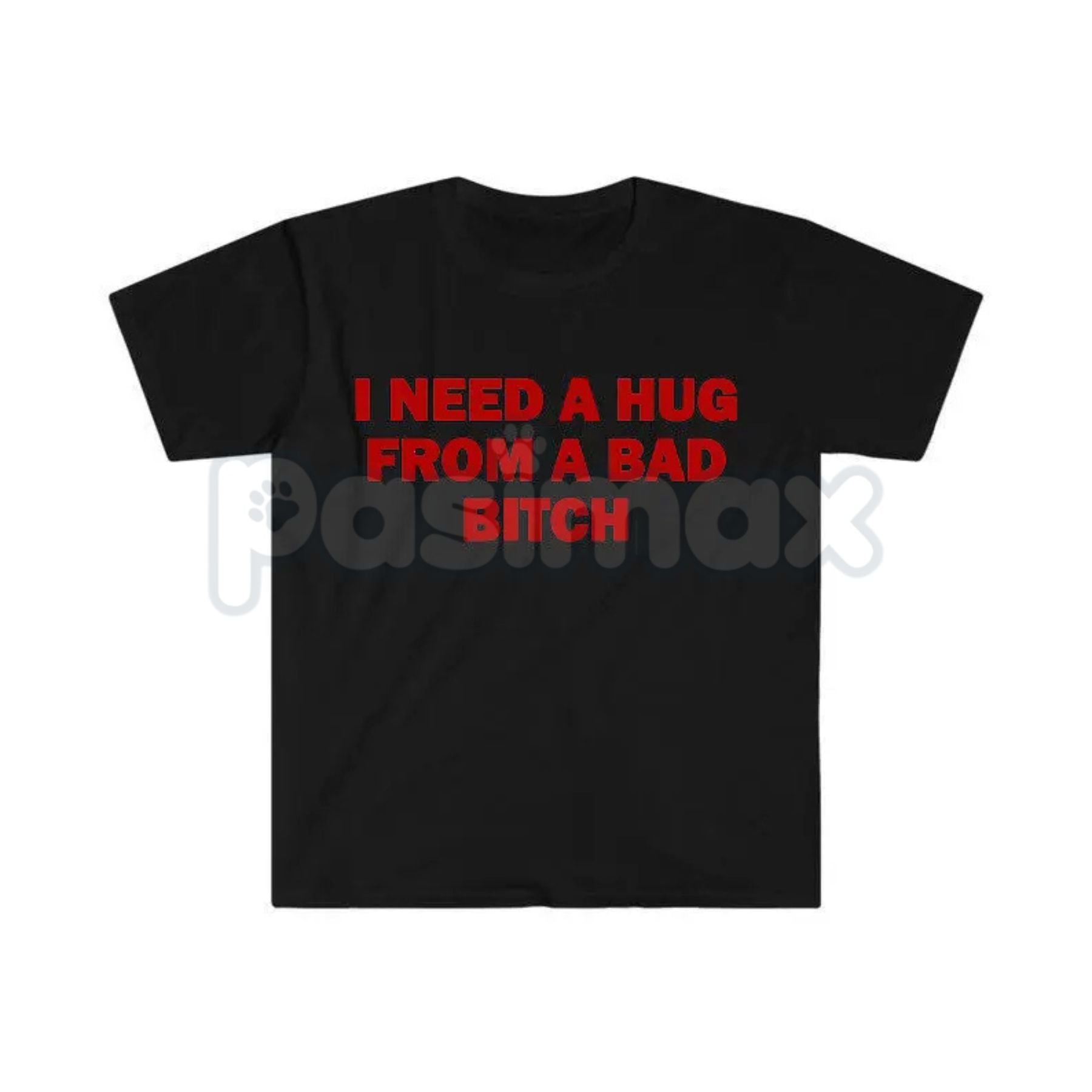 Pasimax "I Need A Hug From A Bad Bitch" Funny Meme T-Shirt – Viral Sarcastic Graphic Tee, Premium 100% Cotton Humor Gift, Aes