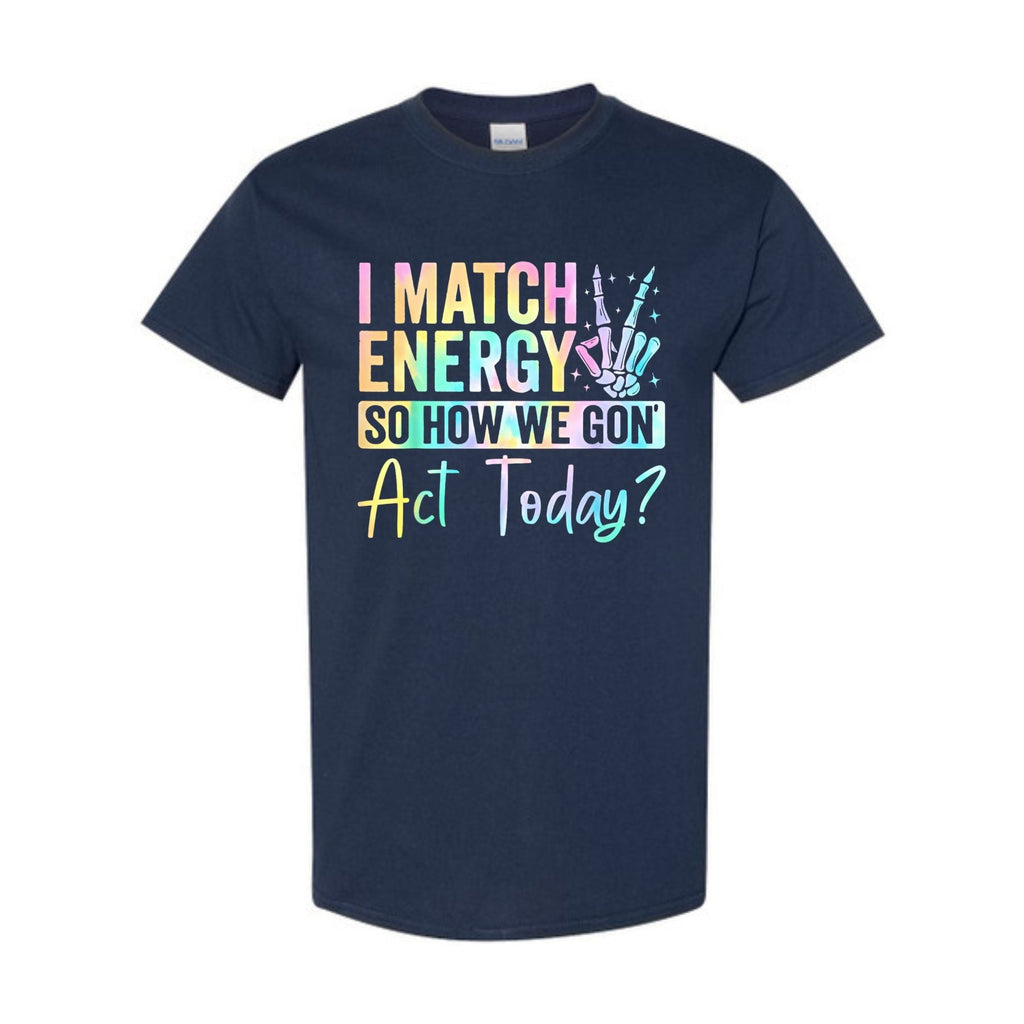 Pasimax I Match Energy So How We Gone Act Today T-Shirt — lifestyle context