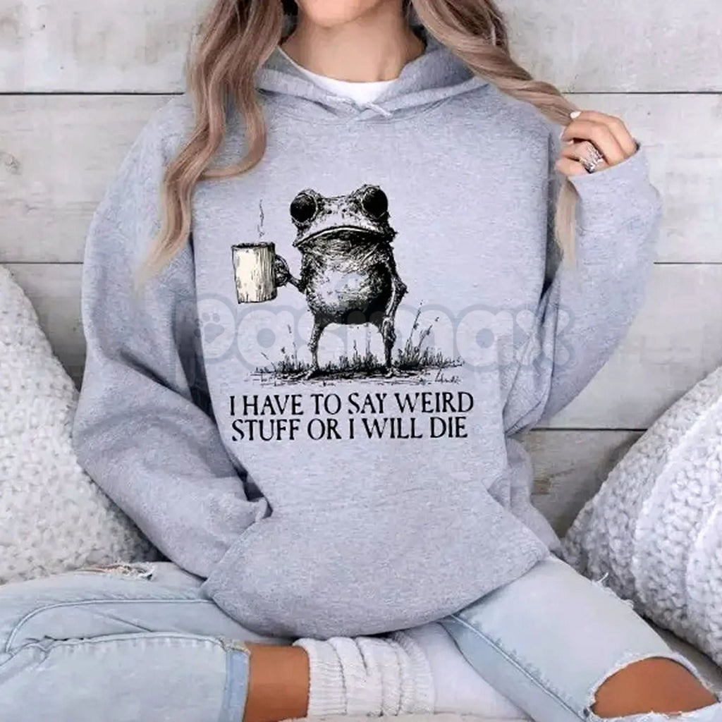 Pasimax "I Have To Say Weird Stuff Or I Will Die" Hoodie – Funny Sarcastic Slogan Pullover, Awkward Humor Apparel, Unisex — d