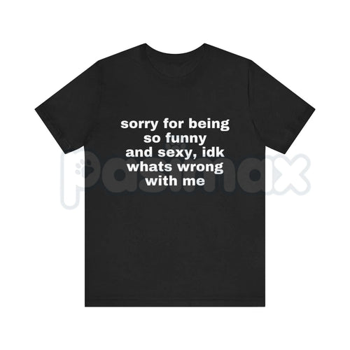 "Sorry For Being So Funny And Sexy" T-Shirt – Funny Ironic Meme Graphic Tee, Premium 100% Cotton Sarcastic Humility Top, Soft Lived-In Heavyweight Main Character Energy Shirt, Made in USA