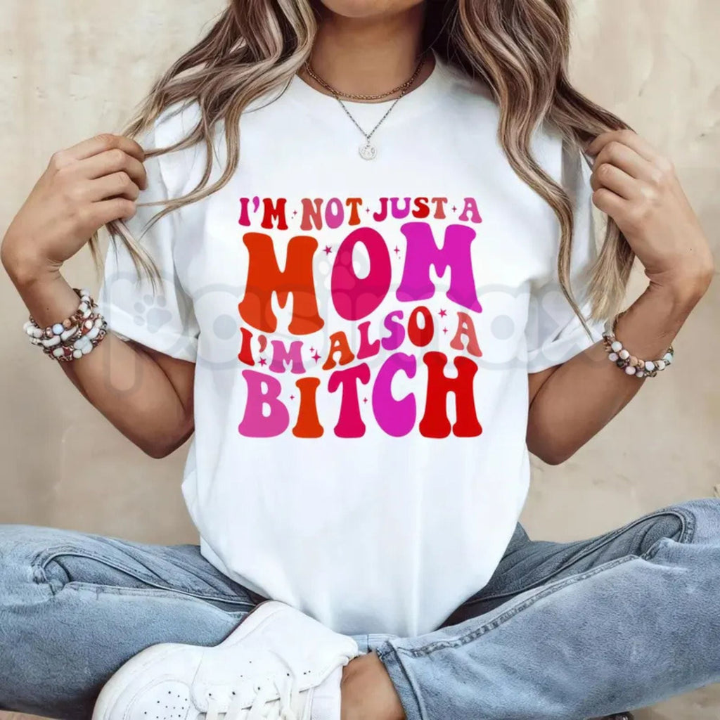 "I'm Not Just A Mom I'm Also A Bitch" T-Shirt – Funny Sarcastic Mother's Day Graphic Tee