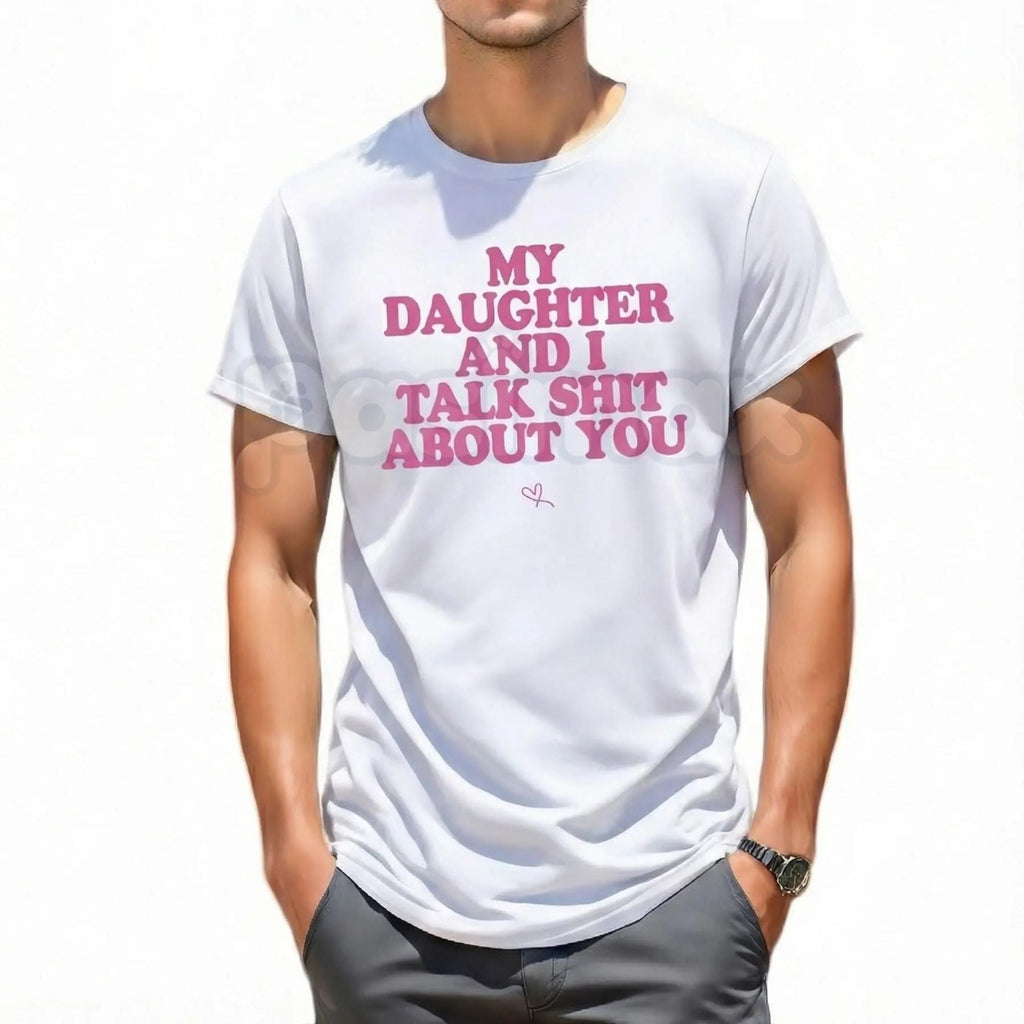 Funny "My Daughter And I Talk About You" T-Shirt – Sarcastic Protective Dad Novelty Quote Graphic Tee