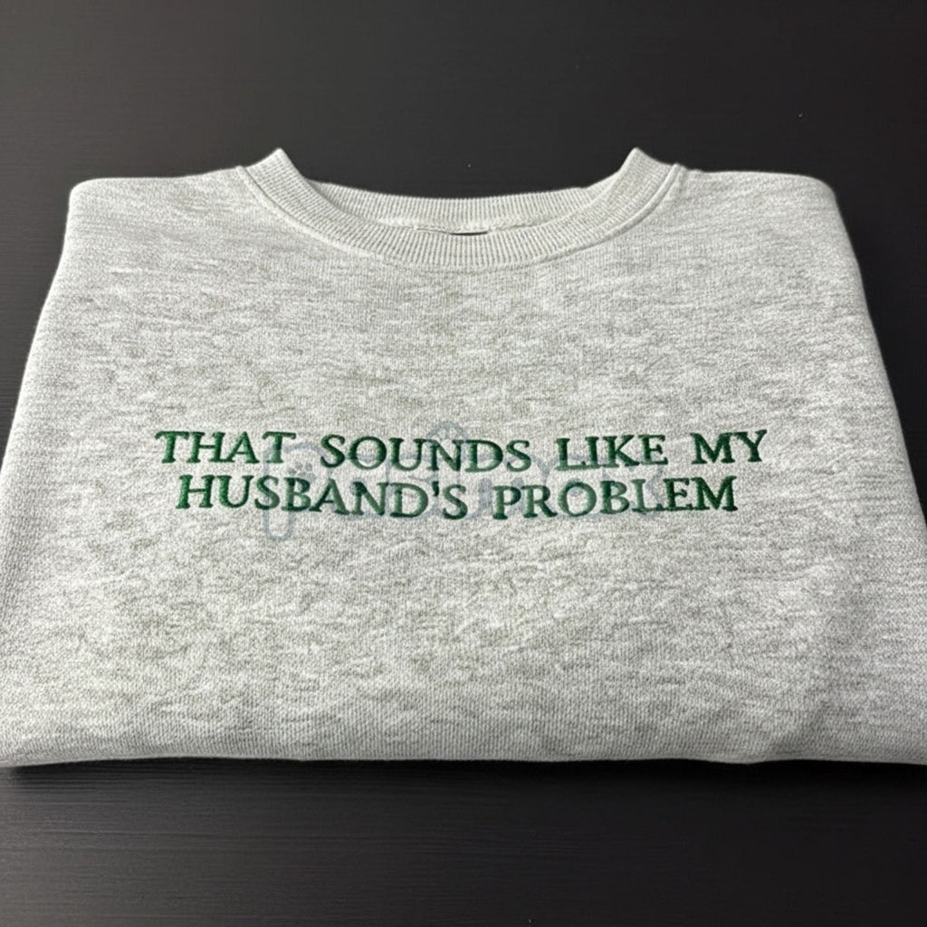 Pasimax "That Sounds Like My Husband's Problem" Embroidered Sweatshirt — detail close-up