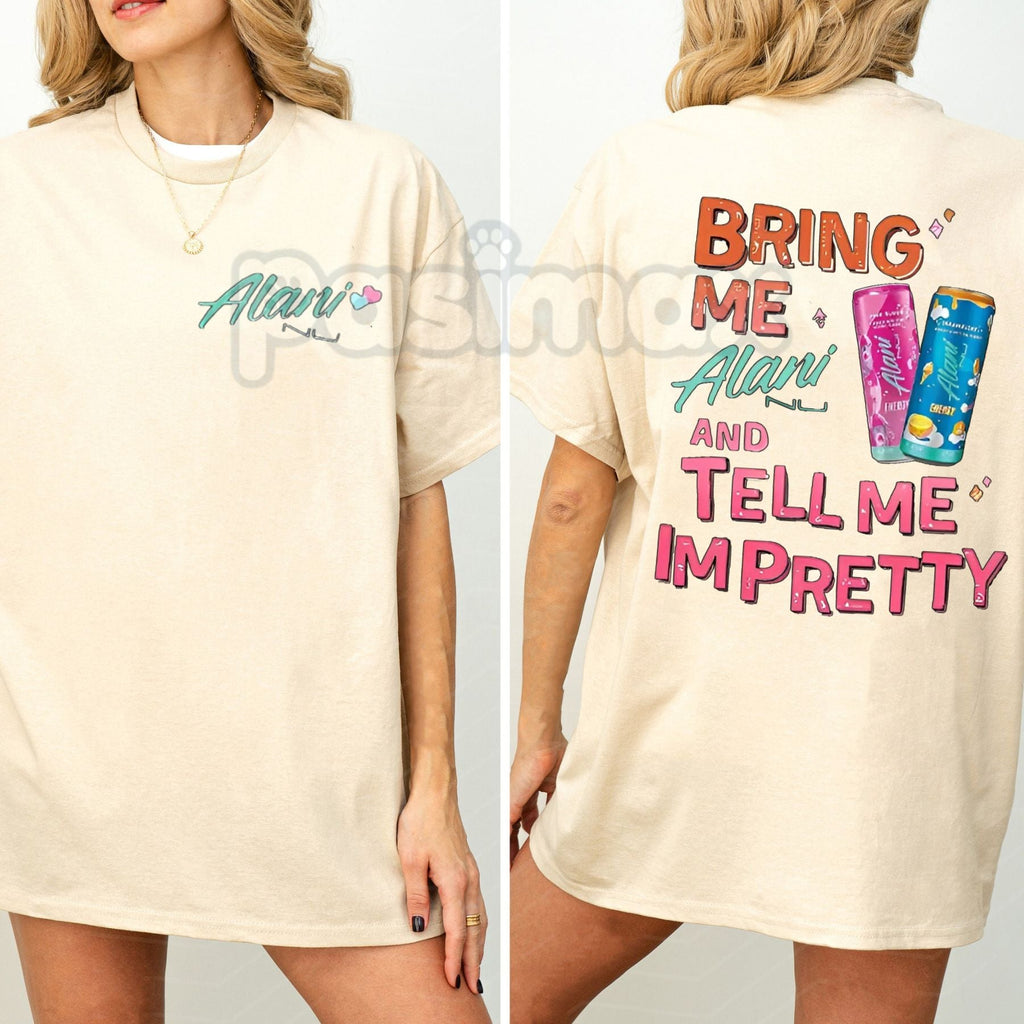 Pasimax "Bring Me Alani Nu And Tell Me I'm Pretty" 2-Sided T-Shirt - Funny Energy Drink Slogan Tee, Self-Care Humor Apparel, 