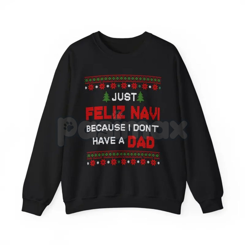 Pasimax Just Feliz Navi I Don't Have a Dad Christmas Sweatshirt | Funny Dark Humor Holiday Crewneck | Ironic Pop Culture Xmas