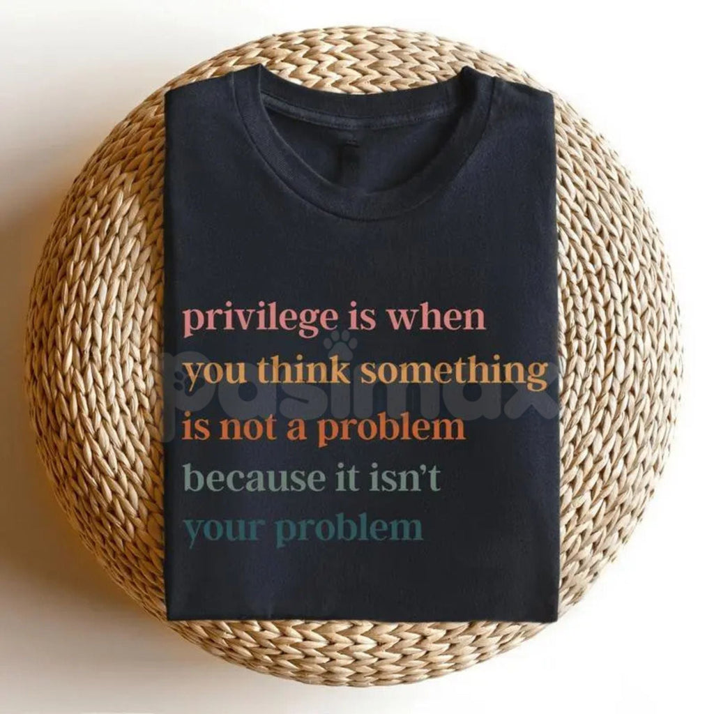 Pasimax Privilege Is When You Think Something Isn't A Problem – Social Justice Hoodie, Sweatshirt & Graphic T-Shirt — detail 