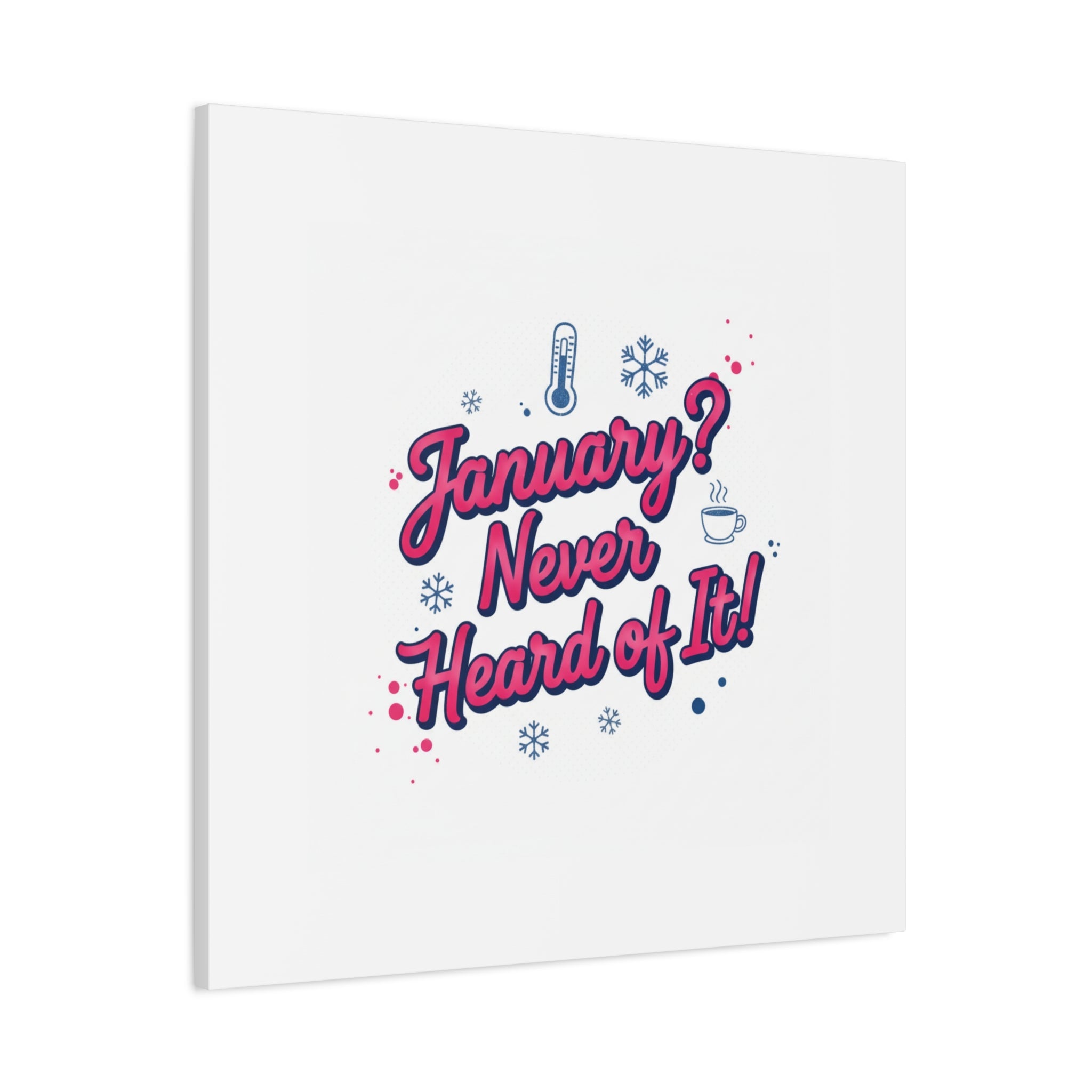 January? Never Heard of It! Canvas, January meme wall art | January slump humor