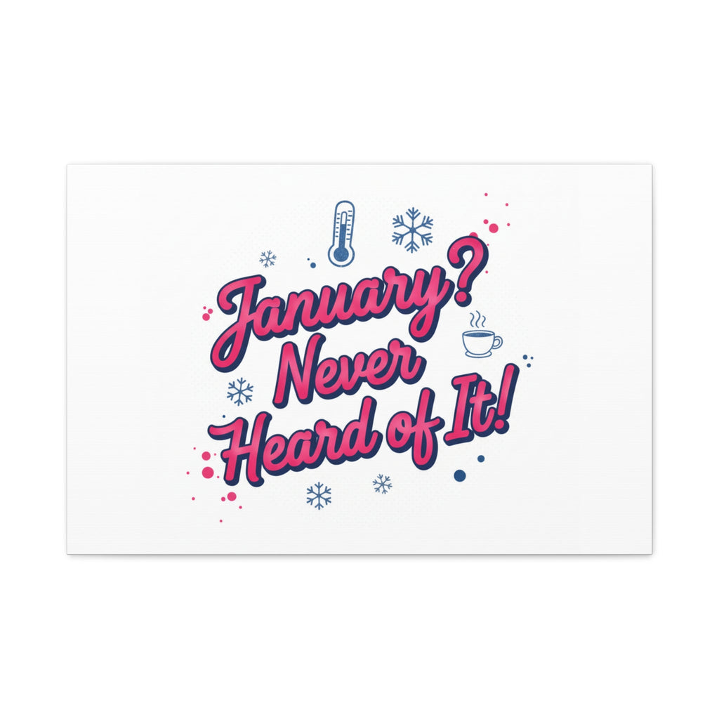 January? Never Heard of It! Canvas, January meme wall art | January slump humor
