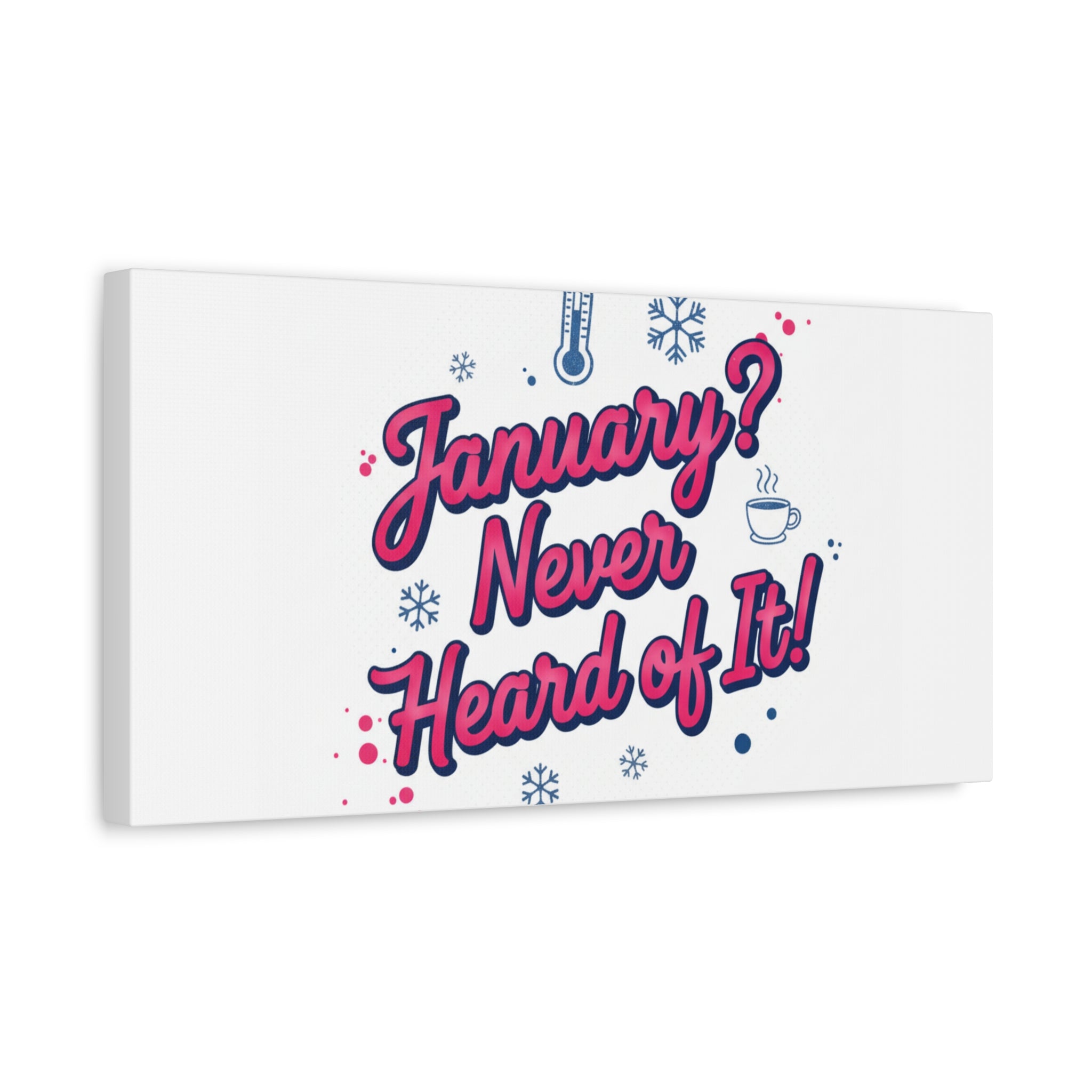 January? Never Heard of It! Canvas, January meme wall art | January slump humor