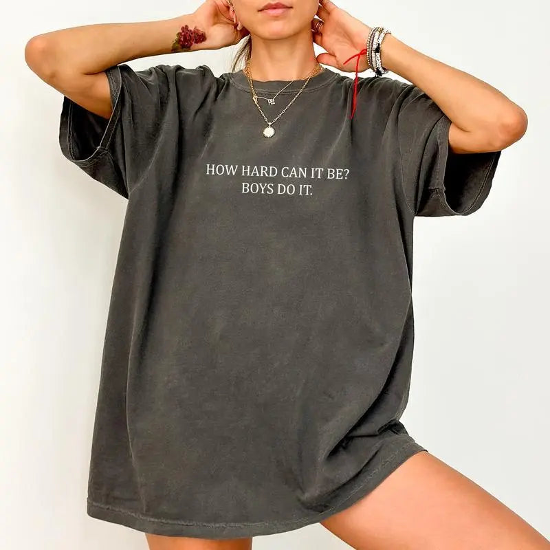 Comfort Colors® "How Hard Can It Be? Boys Do It" T-Shirt – Sarcastic Girl Power Graphic Tee, Funny Feminist Y2K Aesthetic Top, Witty Girl Boss Gift