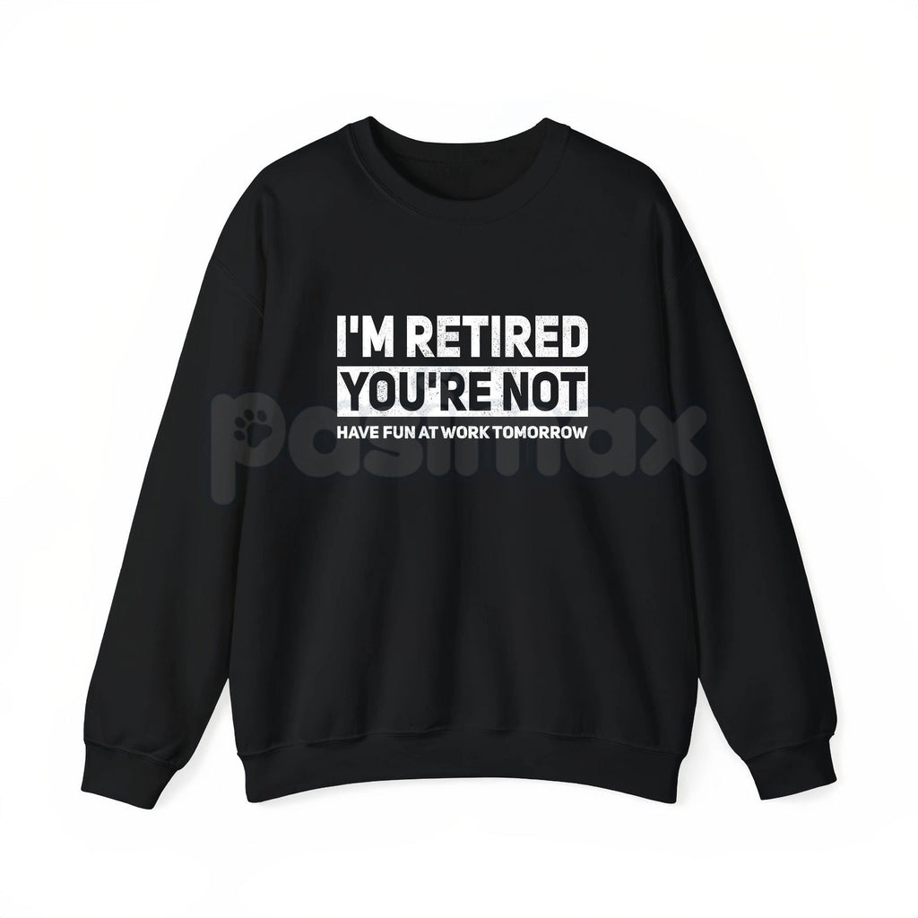 I'm Retired You're Not Shirt – Funny Retirement Work Joke Hoodie & Sarcastic Office Humor Sweatshirt