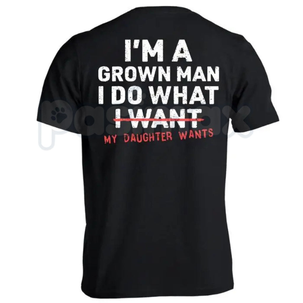 Funny "I'm A Grown Man My Daughter Wants" T-Shirt – Proud Dad Novelty Quote Graphic Tee