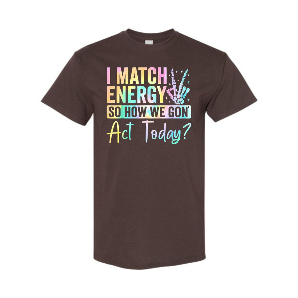 Pasimax I Match Energy So How We Gone Act Today T-Shirt — side view