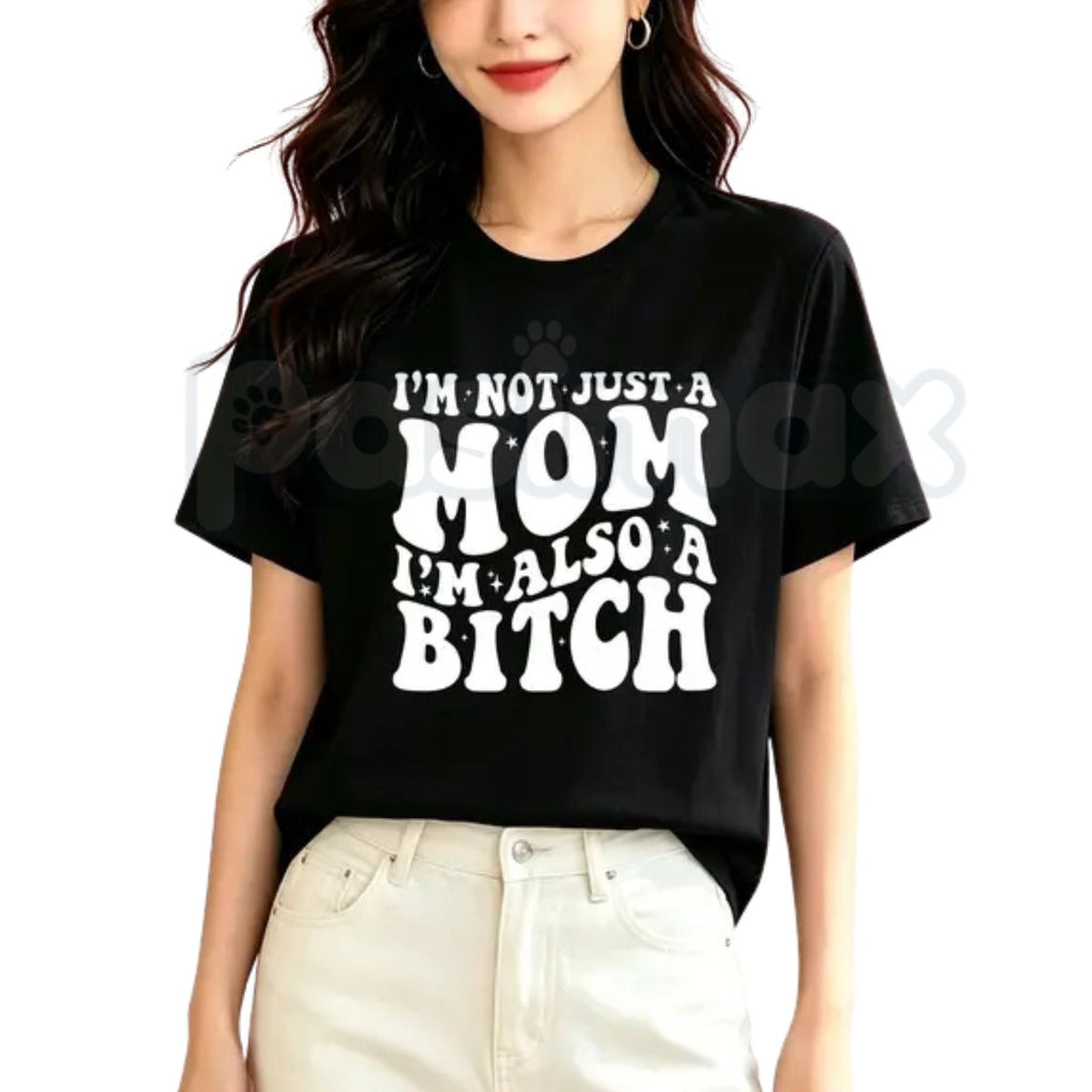 "I'm Not Just A Mom I'm Also A Bitch" T-Shirt – Funny Sarcastic Mother's Day Graphic Tee