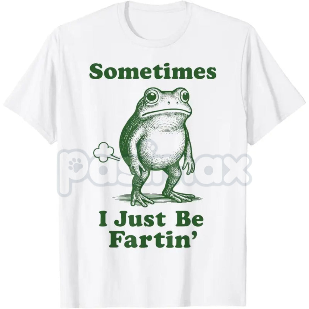 Pasimax "Sometimes I Just Be Fartin' Frog T-Shirt" - Funny Viral Meme Tee, Absurd Juvenile Humor Shirt, Unapologetic Slogan A