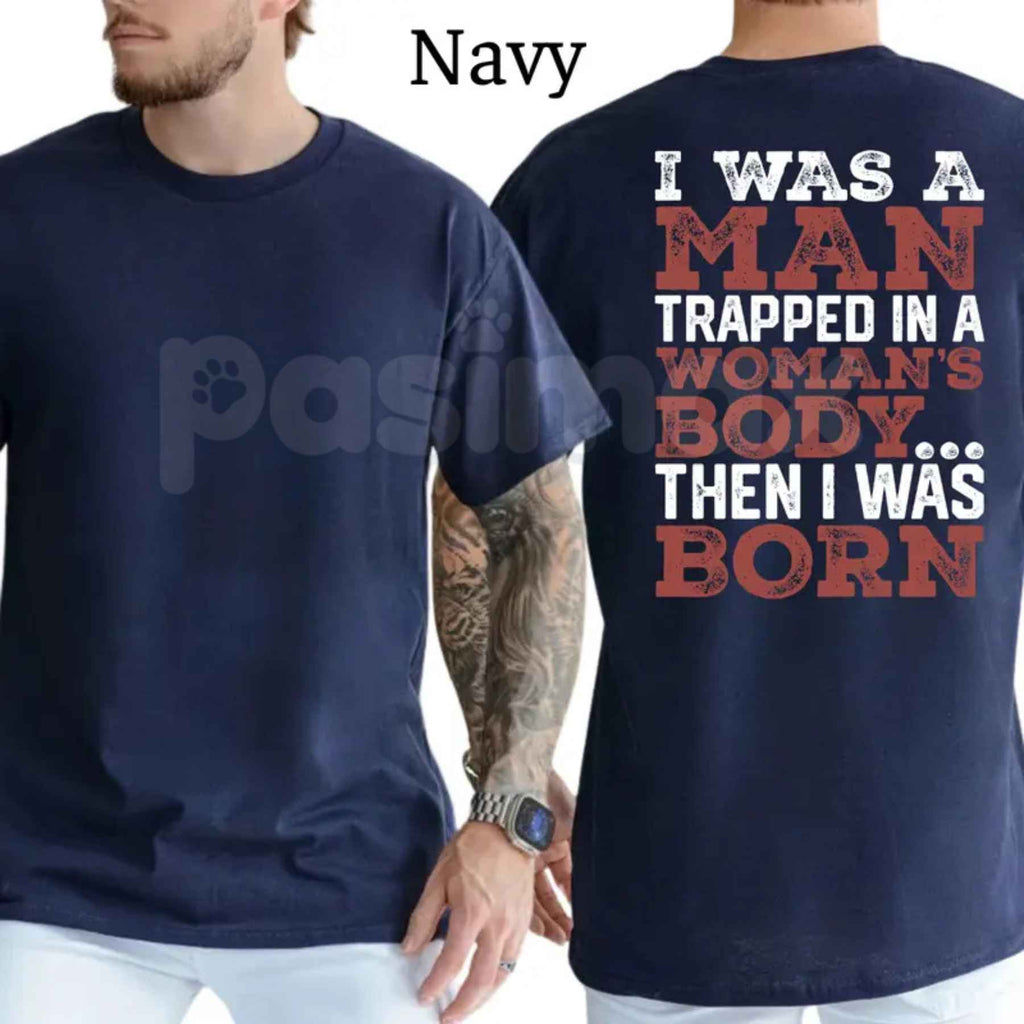I Was A Man Trapped In A Woman's Body T-Shirt – Funny Conservative Republican Sarcastic Graphic Tee, Unisex Cotton Shirt