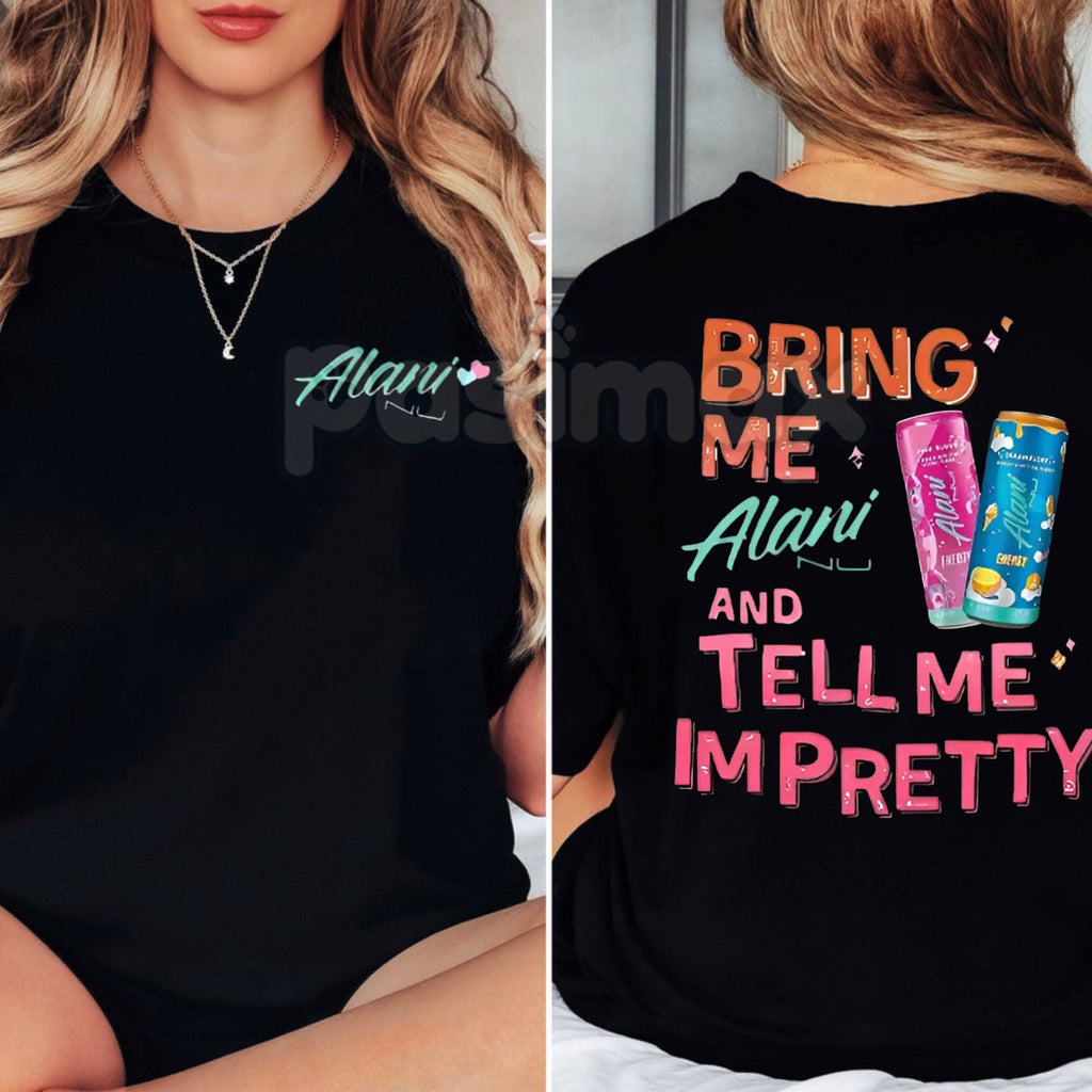 Pasimax "Bring Me Alani Nu And Tell Me I'm Pretty" 2-Sided T-Shirt - Funny Energy Drink Slogan Tee, Self-Care Humor Apparel, 